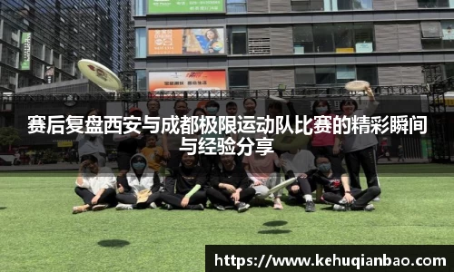 赛后复盘西安与成都极限运动队比赛的精彩瞬间与经验分享