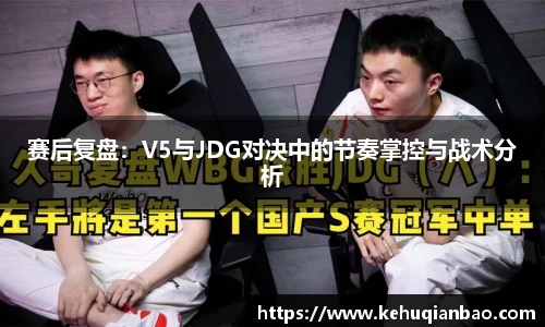 赛后复盘：V5与JDG对决中的节奏掌控与战术分析