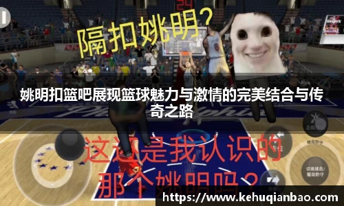 姚明扣篮吧展现篮球魅力与激情的完美结合与传奇之路