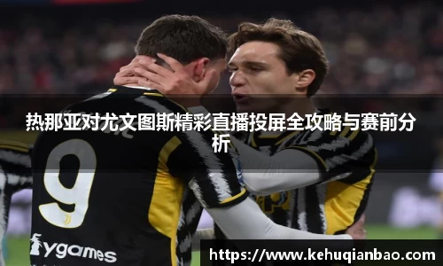 热那亚对尤文图斯精彩直播投屏全攻略与赛前分析