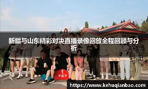 新疆与山东精彩对决直播录像回放全程回顾与分析